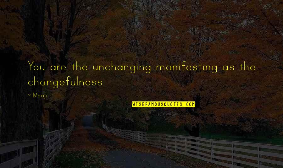 Ciekawo Quotes By Mooji: You are the unchanging manifesting as the changefulness