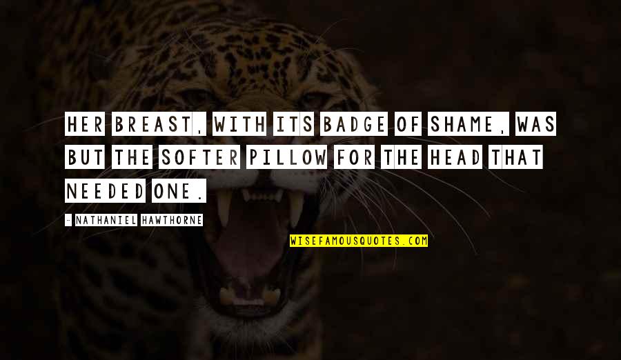 Ciekawo Quotes By Nathaniel Hawthorne: Her breast, with its badge of shame, was Ciekawo Quotes By Nathaniel Hawthorne: Her breast, with its badge of shame, was