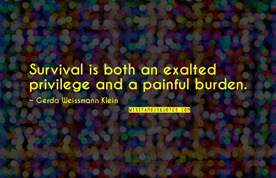 Ciekawy Quotes By Gerda Weissmann Klein: Survival is both an exalted privilege and a