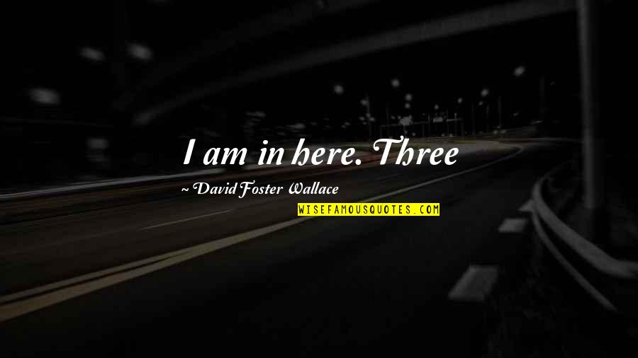 Ciekawych Quotes By David Foster Wallace: I am in here. Three Ciekawych Quotes By David Foster Wallace: I am in here. Three
