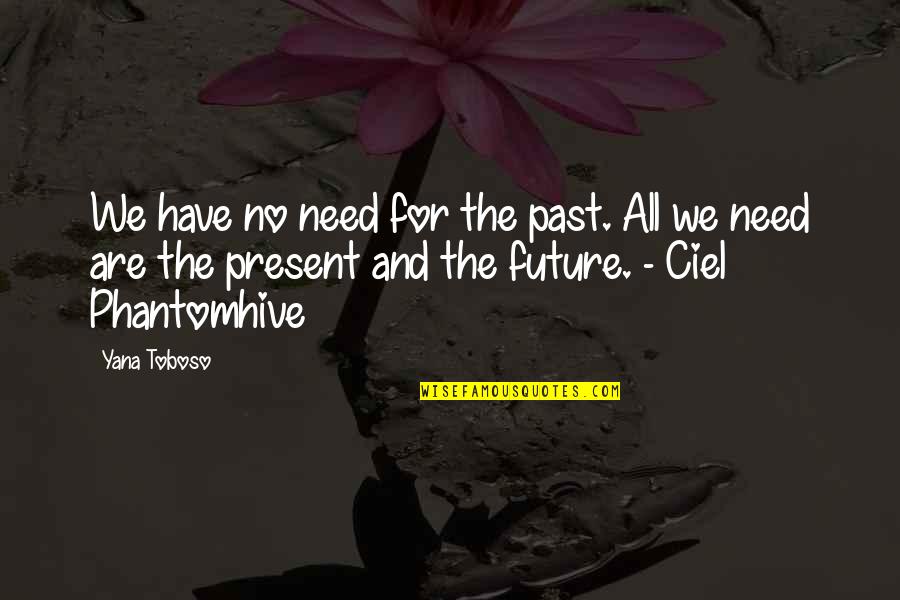 Ciel Quotes By Yana Toboso: We have no need for the past. All