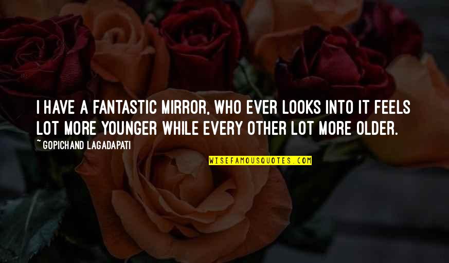 Ciel Trinket Quotes By Gopichand Lagadapati: I have a fantastic mirror, who ever looks Ciel Trinket Quotes By Gopichand Lagadapati: I have a fantastic mirror, who ever looks