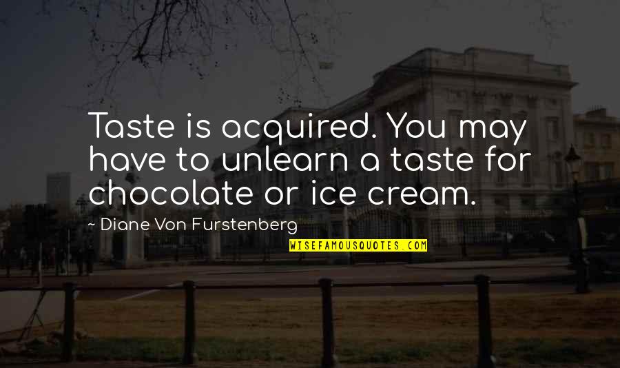Cielo Quotes By Diane Von Furstenberg: Taste is acquired. You may have to unlearn