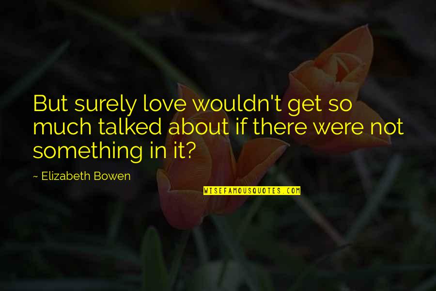 Cielo Quotes By Elizabeth Bowen: But surely love wouldn't get so much talked