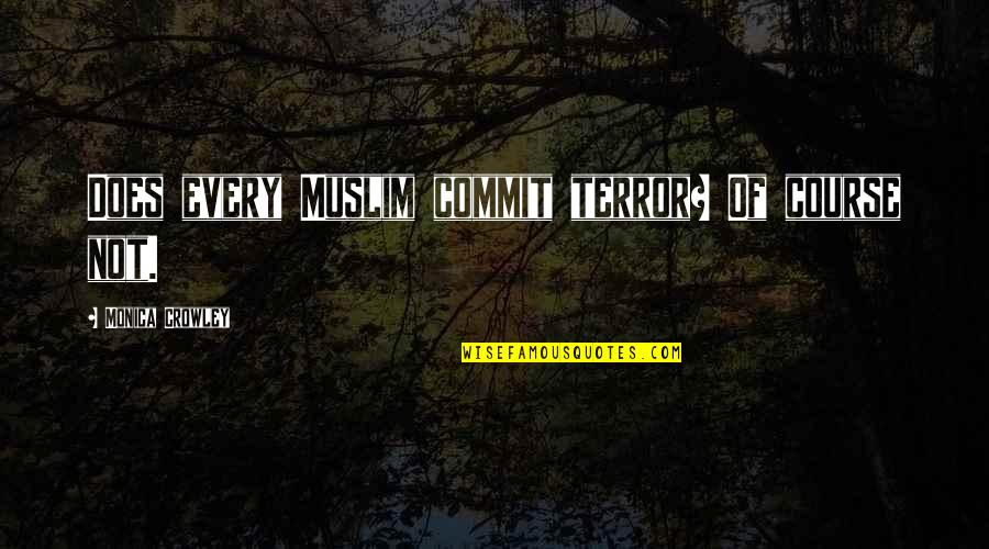 Cielo Quotes By Monica Crowley: Does every Muslim commit terror? Of course not.