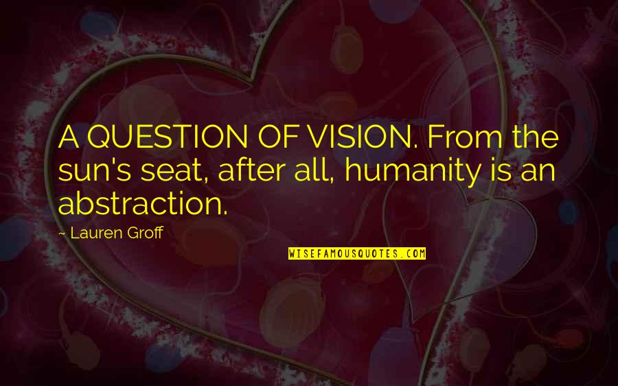 Cielos San Angelo Quotes By Lauren Groff: A QUESTION OF VISION. From the sun's seat,