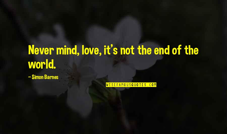 Ciemna Energia Quotes By Simon Barnes: Never mind, love, it's not the end of