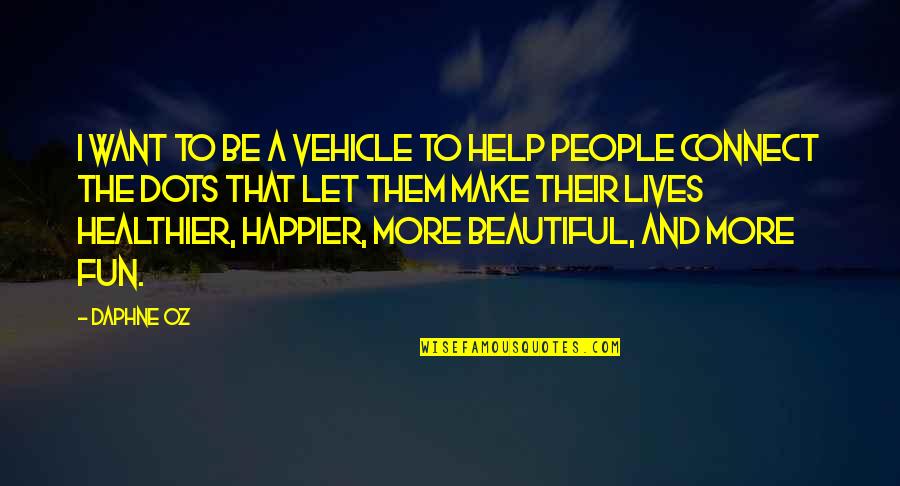 Ciemny Fiolet Quotes By Daphne Oz: I want to be a vehicle to help Ciemny Fiolet Quotes By Daphne Oz: I want to be a vehicle to help