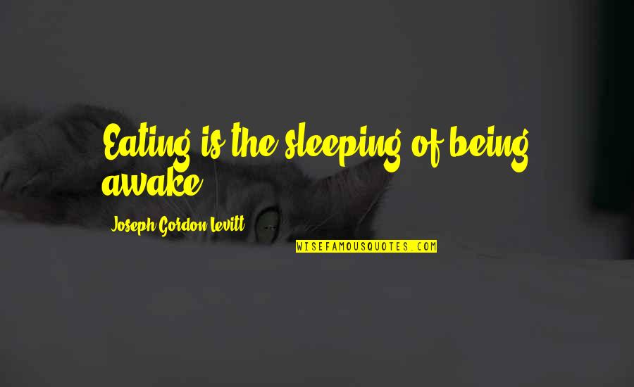 Ciemny Fiolet Quotes By Joseph Gordon-Levitt: Eating is the sleeping of being awake. Ciemny Fiolet Quotes By Joseph Gordon-Levitt: Eating is the sleeping of being awake.