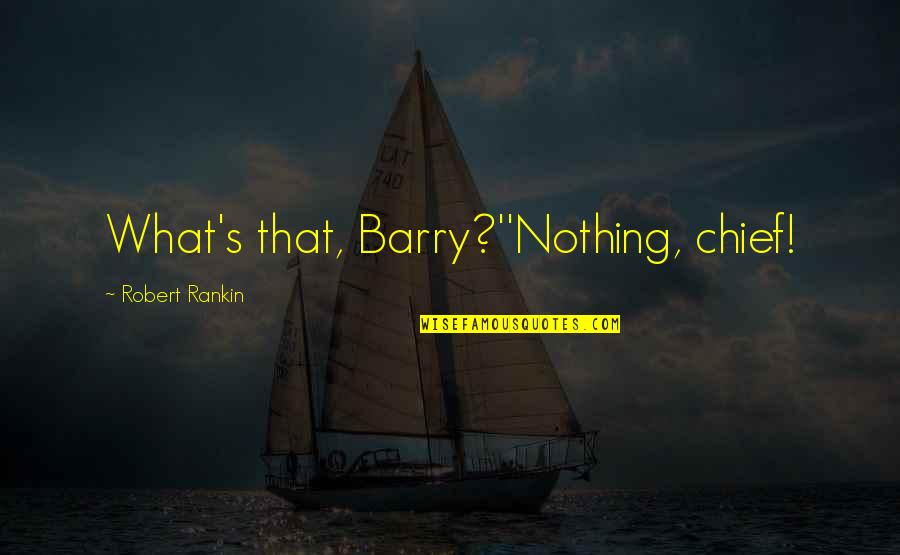 Ciemny Fiolet Quotes By Robert Rankin: What's that, Barry?''Nothing, chief! Ciemny Fiolet Quotes By Robert Rankin: What's that, Barry?''Nothing, chief!
