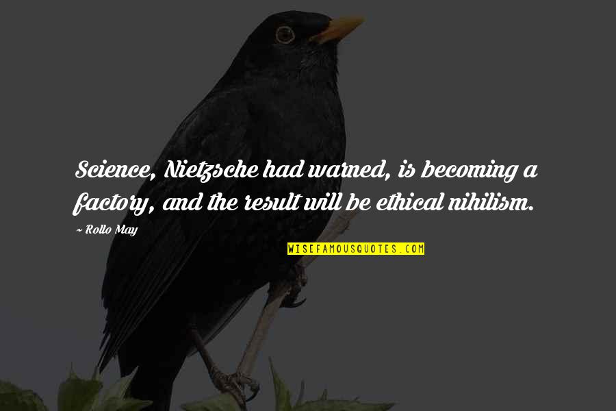 Ciemny Fiolet Quotes By Rollo May: Science, Nietzsche had warned, is becoming a factory, Ciemny Fiolet Quotes By Rollo May: Science, Nietzsche had warned, is becoming a factory,