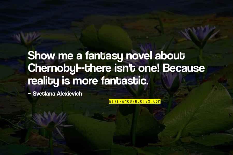 Ciemny Fiolet Quotes By Svetlana Alexievich: Show me a fantasy novel about Chernobyl--there isn't Ciemny Fiolet Quotes By Svetlana Alexievich: Show me a fantasy novel about Chernobyl--there isn't