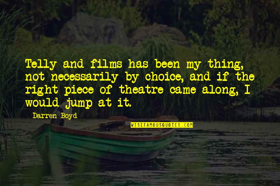 Ciena Ree Quotes By Darren Boyd: Telly and films has been my thing, not Ciena Ree Quotes By Darren Boyd: Telly and films has been my thing, not