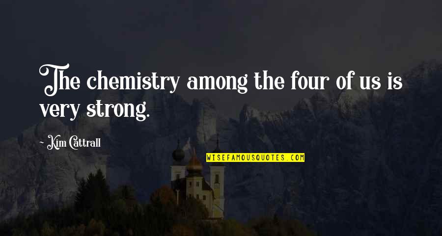 Ciena Ree Quotes By Kim Cattrall: The chemistry among the four of us is Ciena Ree Quotes By Kim Cattrall: The chemistry among the four of us is