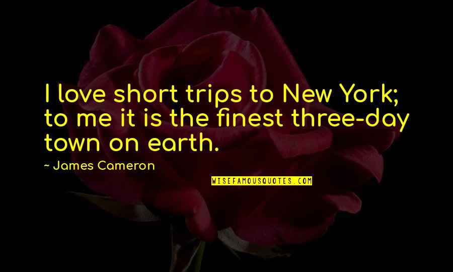 Cience Quotes By James Cameron: I love short trips to New York; to