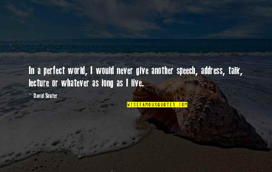 Ciencias Fisicas Quotes By David Souter: In a perfect world, I would never give Ciencias Fisicas Quotes By David Souter: In a perfect world, I would never give