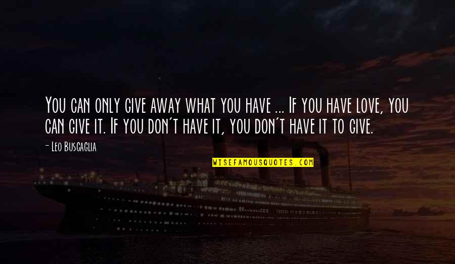 Cienia Mgly Quotes By Leo Buscaglia: You can only give away what you have Cienia Mgly Quotes By Leo Buscaglia: You can only give away what you have