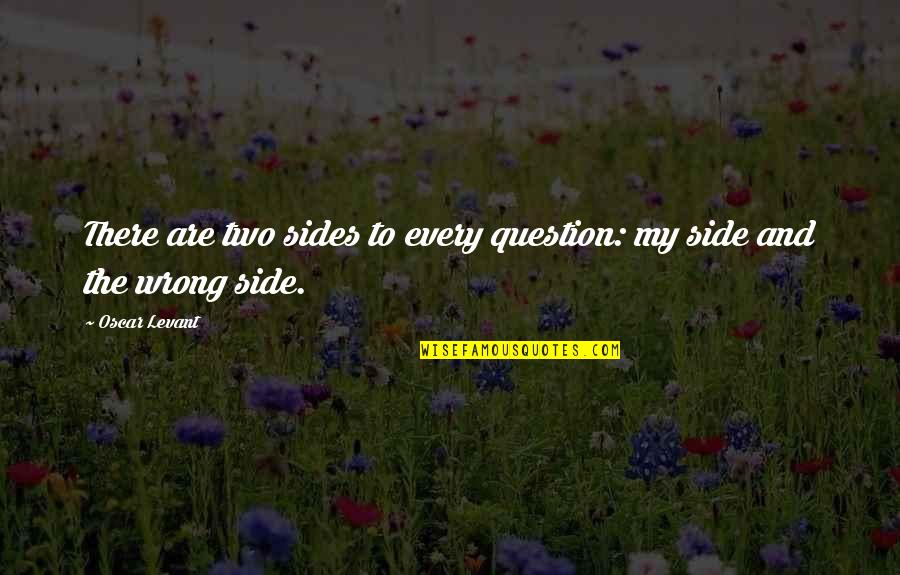 Cienie Quotes By Oscar Levant: There are two sides to every question: my