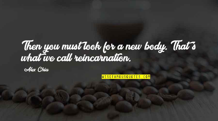 Cieniowany Quotes By Alex Chiu: Then you must look for a new body.