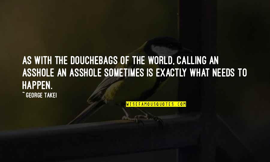 Cieniowany Quotes By George Takei: As with the douchebags of the world, calling