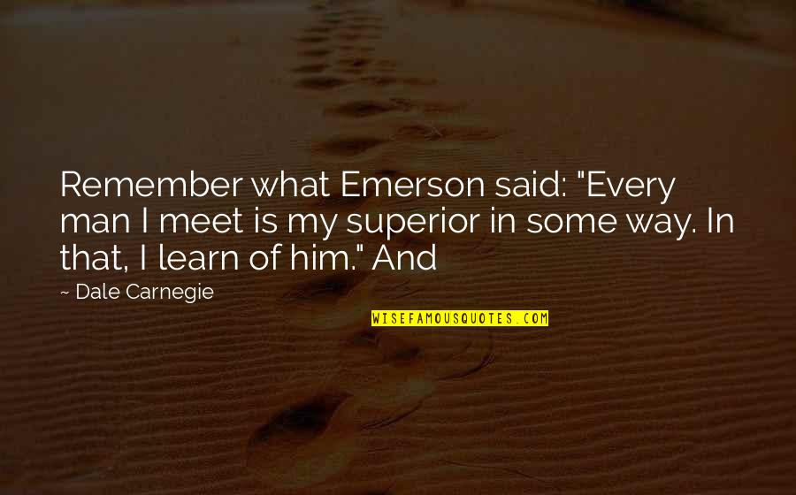 Cienkie Laptopy Quotes By Dale Carnegie: Remember what Emerson said: "Every man I meet Cienkie Laptopy Quotes By Dale Carnegie: Remember what Emerson said: "Every man I meet