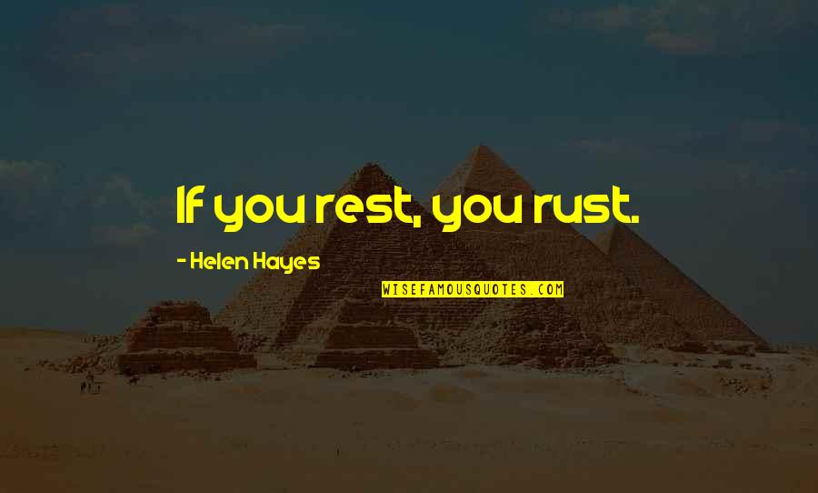 Cient Fico Tesla Quotes By Helen Hayes: If you rest, you rust. Cient Fico Tesla Quotes By Helen Hayes: If you rest, you rust.
