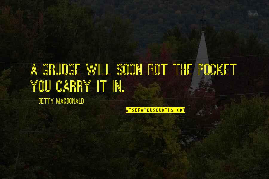 Ciento Cinco Quotes By Betty MacDonald: A grudge will soon rot the pocket you Ciento Cinco Quotes By Betty MacDonald: A grudge will soon rot the pocket you