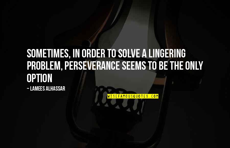 Ciento Cinco Quotes By Lamees Alhassar: Sometimes, in order to solve a lingering problem, Ciento Cinco Quotes By Lamees Alhassar: Sometimes, in order to solve a lingering problem,