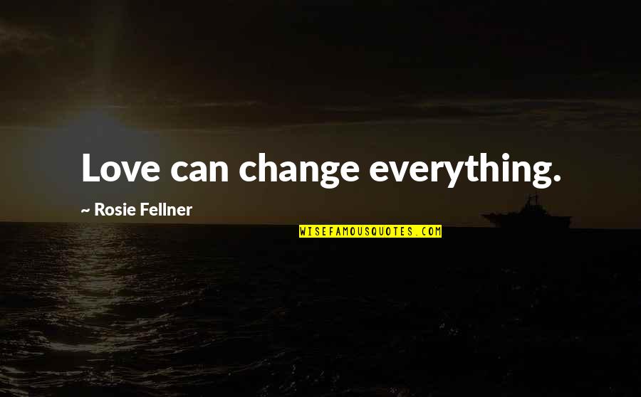 Ciento Cinco Quotes By Rosie Fellner: Love can change everything. Ciento Cinco Quotes By Rosie Fellner: Love can change everything.