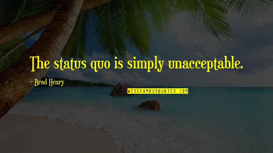 Cientos De Personas Quotes By Brad Henry: The status quo is simply unacceptable.