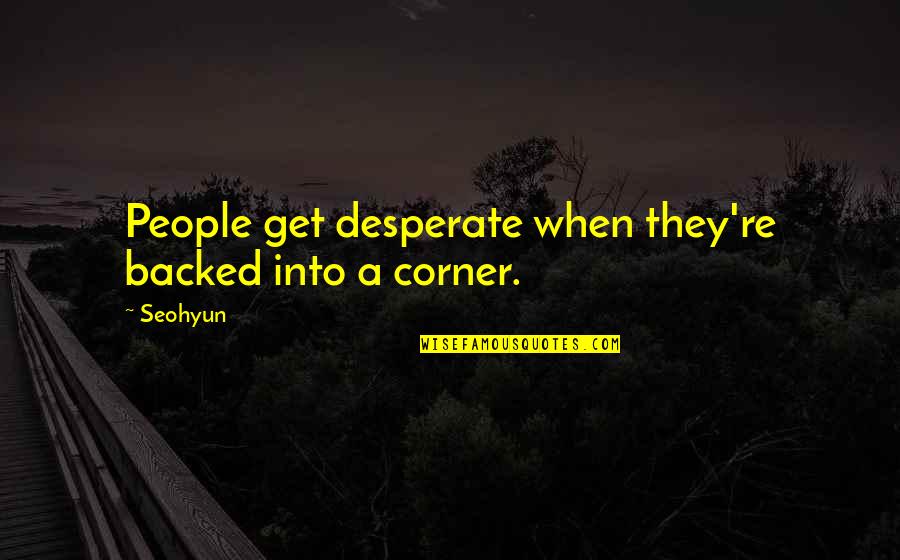 Cientos De Personas Quotes By Seohyun: People get desperate when they're backed into a