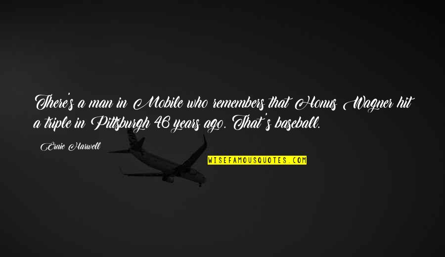 Cientos Sesenta Quotes By Ernie Harwell: There's a man in Mobile who remembers that Cientos Sesenta Quotes By Ernie Harwell: There's a man in Mobile who remembers that