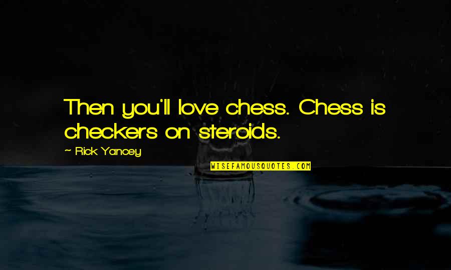 Cientoseis Quotes By Rick Yancey: Then you'll love chess. Chess is checkers on