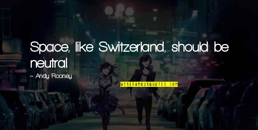 Cieple Jeziora Quotes By Andy Rooney: Space, like Switzerland, should be neutral. Cieple Jeziora Quotes By Andy Rooney: Space, like Switzerland, should be neutral.