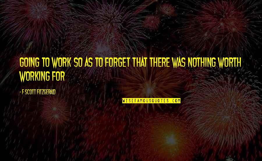 Cieplinski Quotes By F Scott Fitzgerald: Going to work so as to forget that