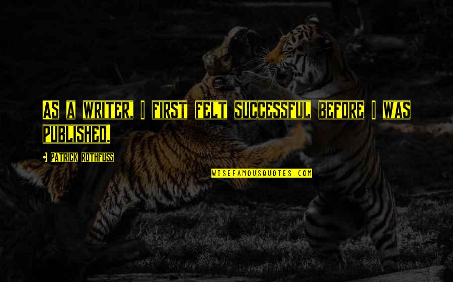 Cieplinski Quotes By Patrick Rothfuss: As a writer, I first felt successful before Cieplinski Quotes By Patrick Rothfuss: As a writer, I first felt successful before