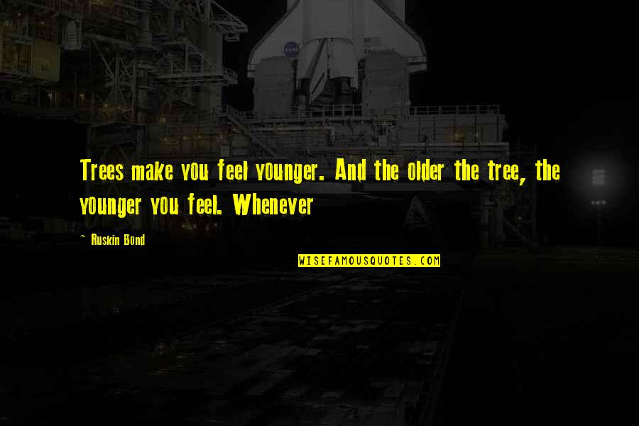 Cieplinski Quotes By Ruskin Bond: Trees make you feel younger. And the older