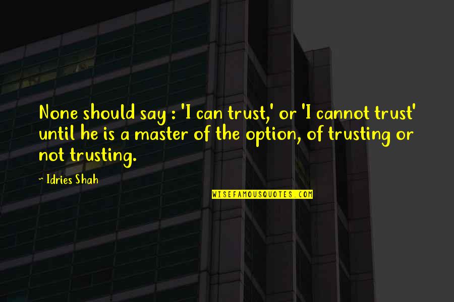 Ciera Quotes By Idries Shah: None should say : 'I can trust,' or Ciera Quotes By Idries Shah: None should say : 'I can trust,' or