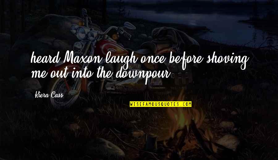 Ciera Quotes By Kiera Cass: heard Maxon laugh once before shoving me out