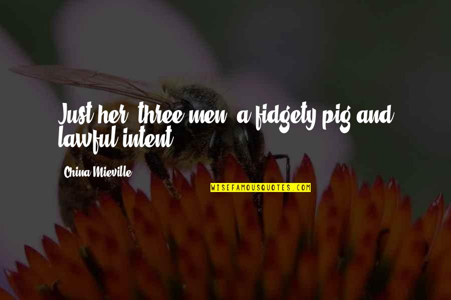 Ciera Rogers Quotes By China Mieville: Just her, three men, a fidgety pig and Ciera Rogers Quotes By China Mieville: Just her, three men, a fidgety pig and