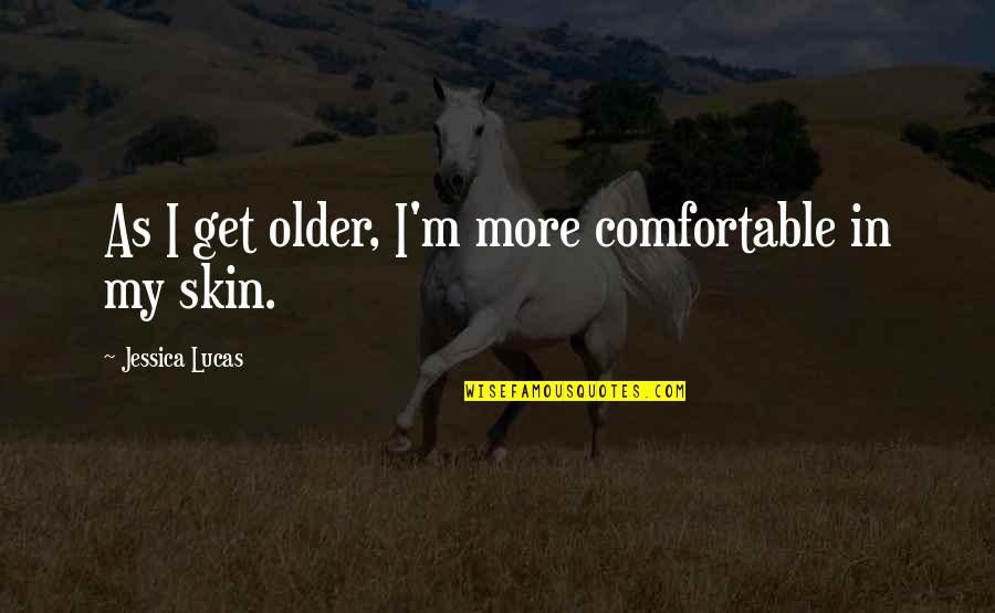 Ciera Survivor Quotes By Jessica Lucas: As I get older, I'm more comfortable in Ciera Survivor Quotes By Jessica Lucas: As I get older, I'm more comfortable in