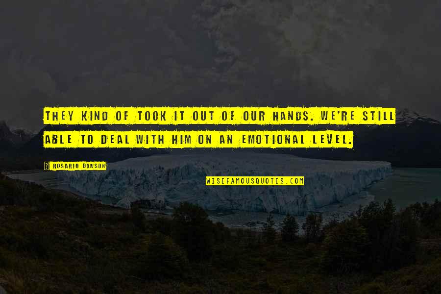 Cieran Man Quotes By Rosario Dawson: They kind of took it out of our Cieran Man Quotes By Rosario Dawson: They kind of took it out of our