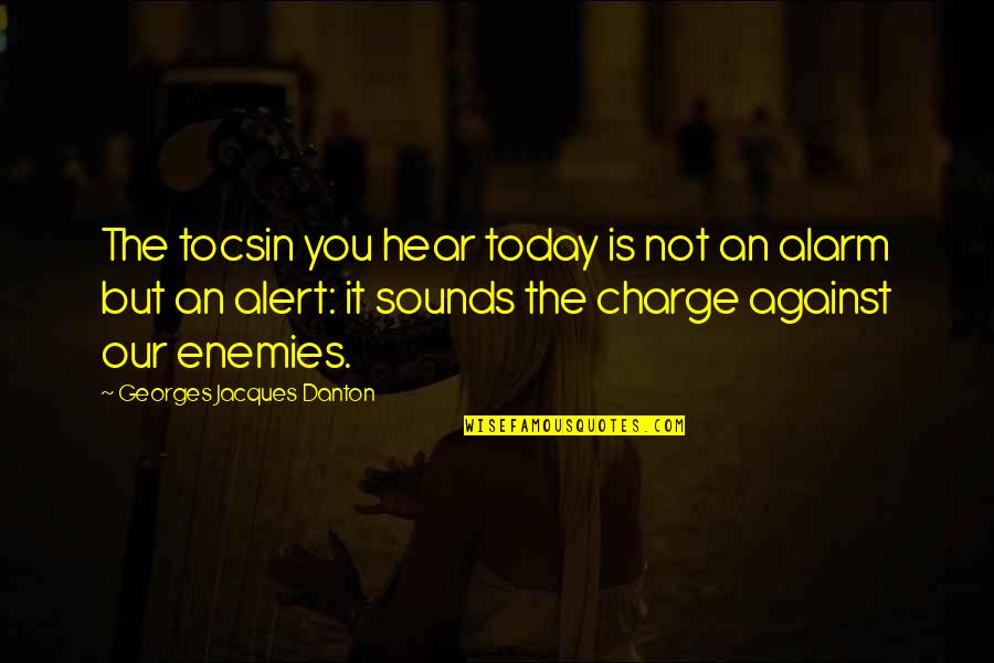Cierichs Quotes By Georges Jacques Danton: The tocsin you hear today is not an Cierichs Quotes By Georges Jacques Danton: The tocsin you hear today is not an