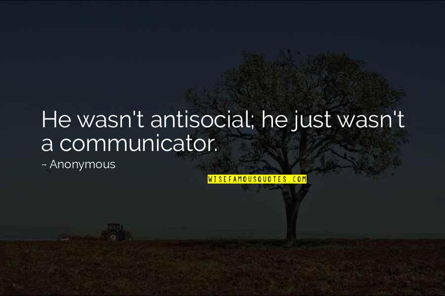 Cierne Saty Quotes By Anonymous: He wasn't antisocial; he just wasn't a communicator.