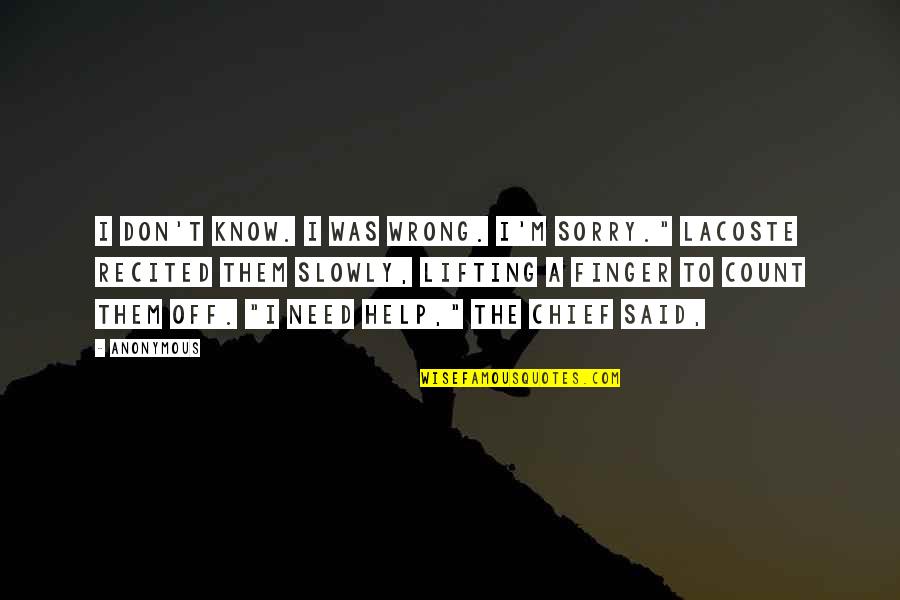 Ciernes Que Quotes By Anonymous: I don't know. I was wrong. I'm sorry." Ciernes Que Quotes By Anonymous: I don't know. I was wrong. I'm sorry."