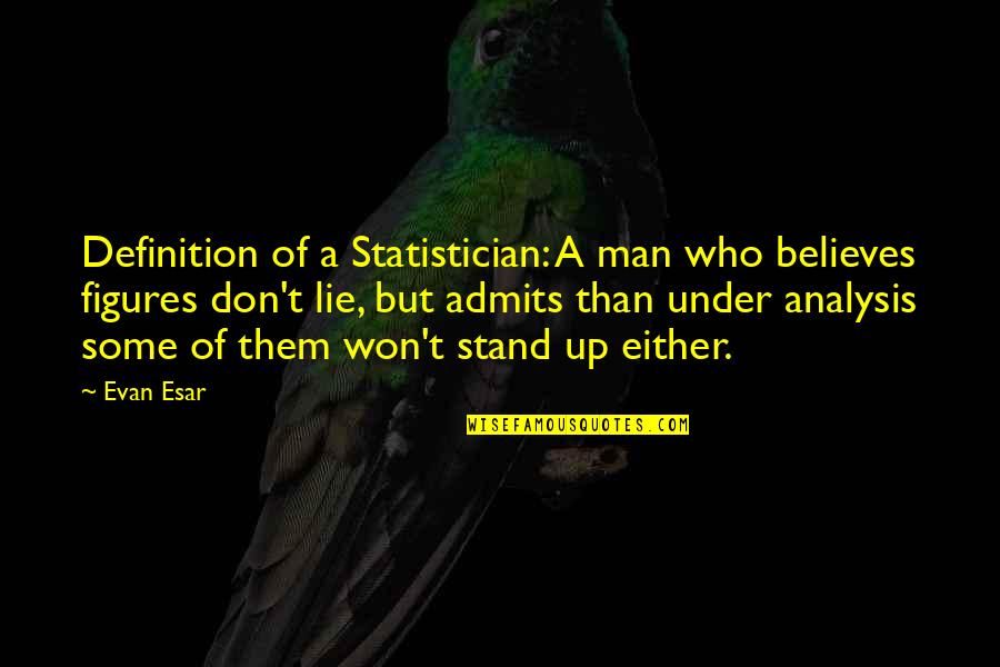 Ciernes Que Quotes By Evan Esar: Definition of a Statistician: A man who believes Ciernes Que Quotes By Evan Esar: Definition of a Statistician: A man who believes