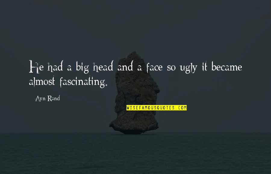 Cierpial Funeral Home Quotes By Ayn Rand: He had a big head and a face