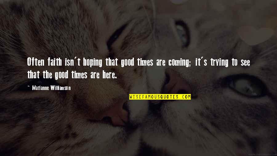 Cierpial Funeral Home Quotes By Marianne Williamson: Often faith isn't hoping that good times are Cierpial Funeral Home Quotes By Marianne Williamson: Often faith isn't hoping that good times are