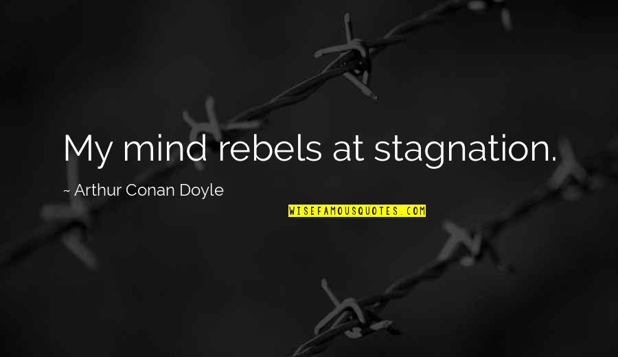 Cierpial Quotes By Arthur Conan Doyle: My mind rebels at stagnation.