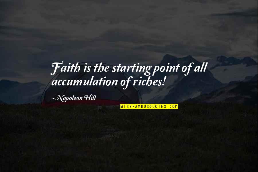 Cierpienie Ludzi Quotes By Napoleon Hill: Faith is the starting point of all accumulation
